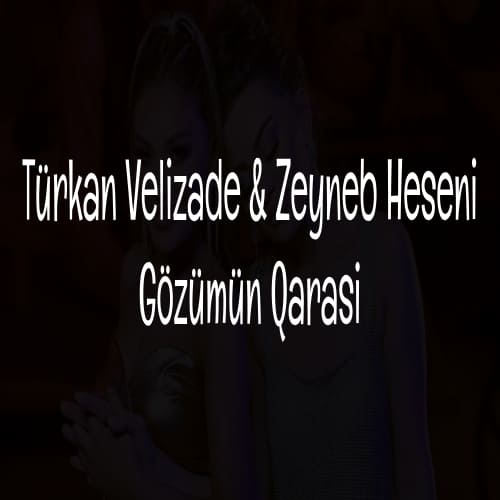 تورکان ولیزاده و زینب حسنی گوزومون قاراسی